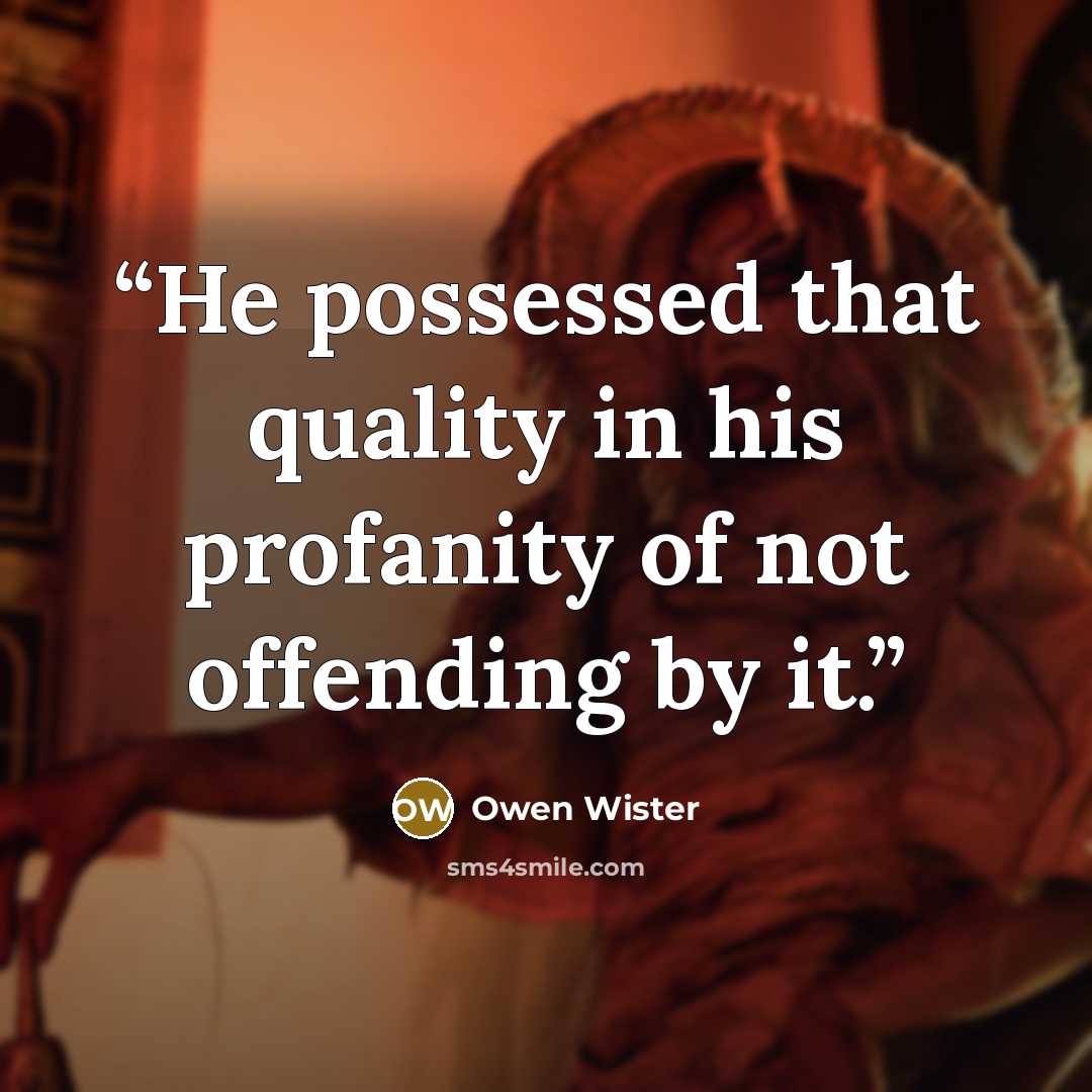 “He possessed that quality in his profanity of not offending by it.” quote by Owen Wister