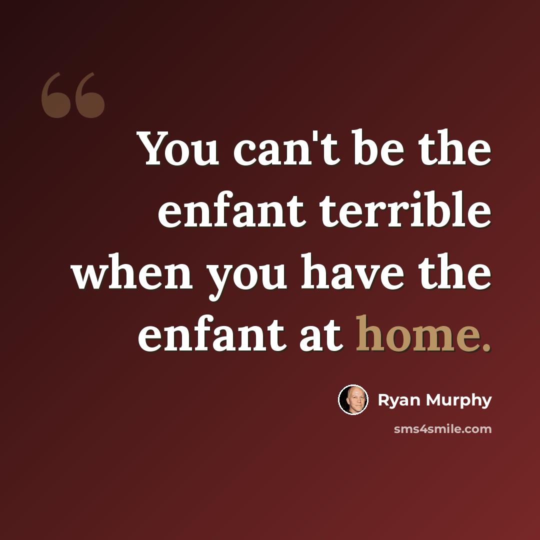 “You can't be the enfant terrible when you have the enfant at home.” quote by Ryan Murphy