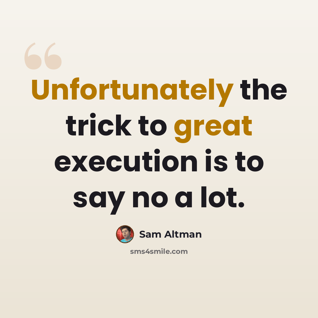 “Unfortunately the trick to great execution is to say no a lot.” quote by Sam Altman