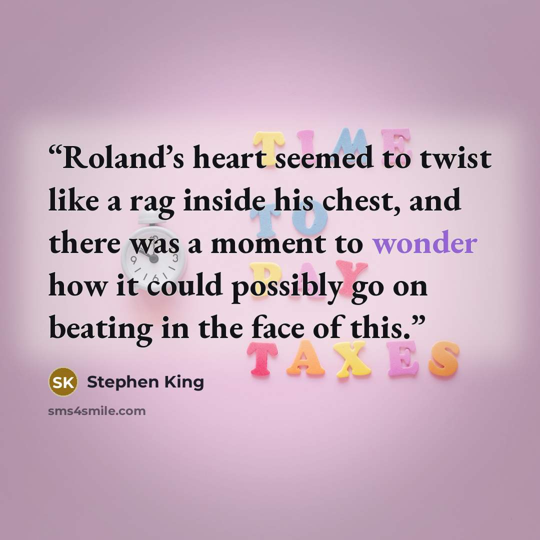 “Roland’s heart seemed to twist like a rag inside his chest, and there was a moment to wonder how it could possibly go on beating in the face of this.” quote by Stephen King
