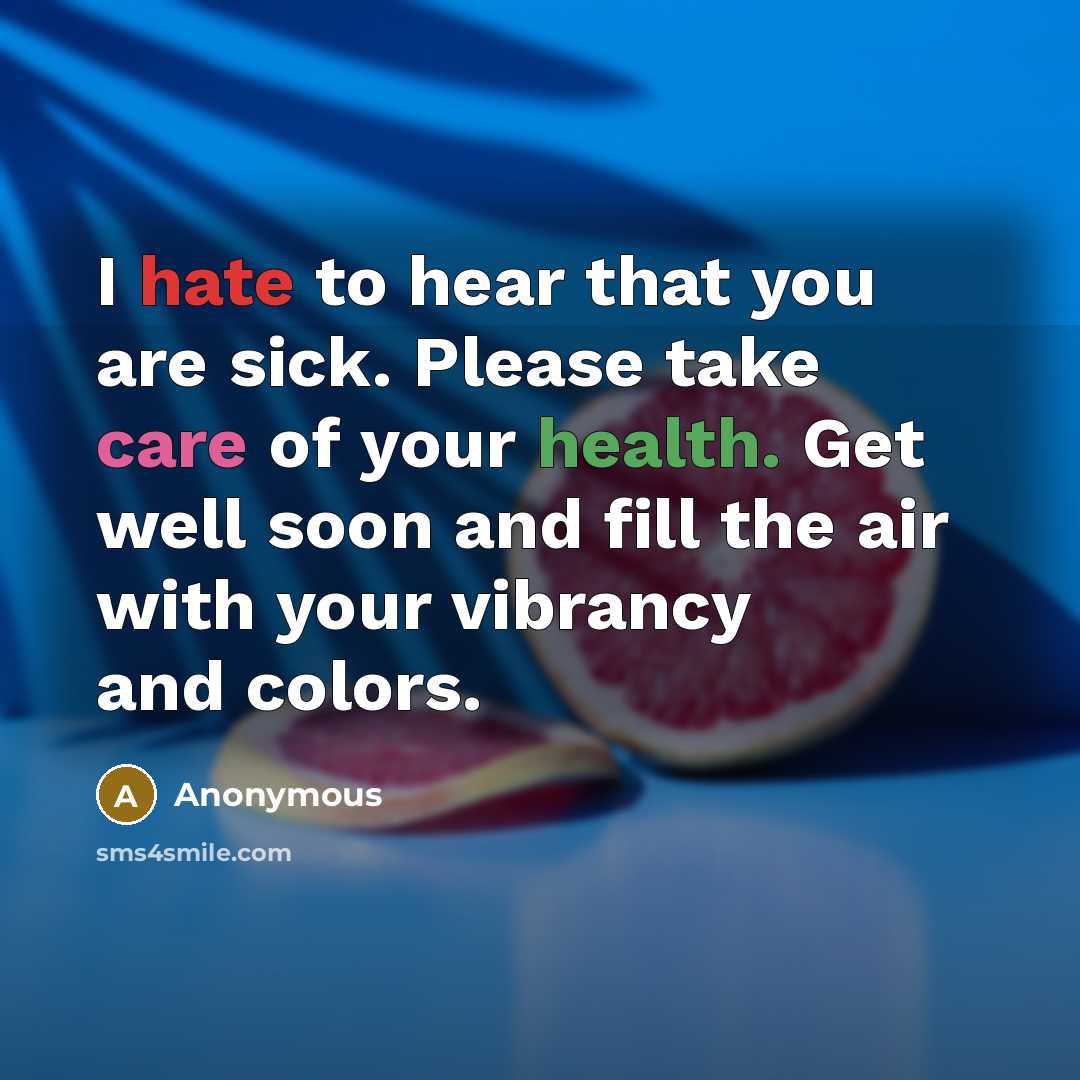 “I hate to hear that you are sick. Please take care of your health. Get well soon and fill the air with your vibrancy and colors.” quote by Anonymous