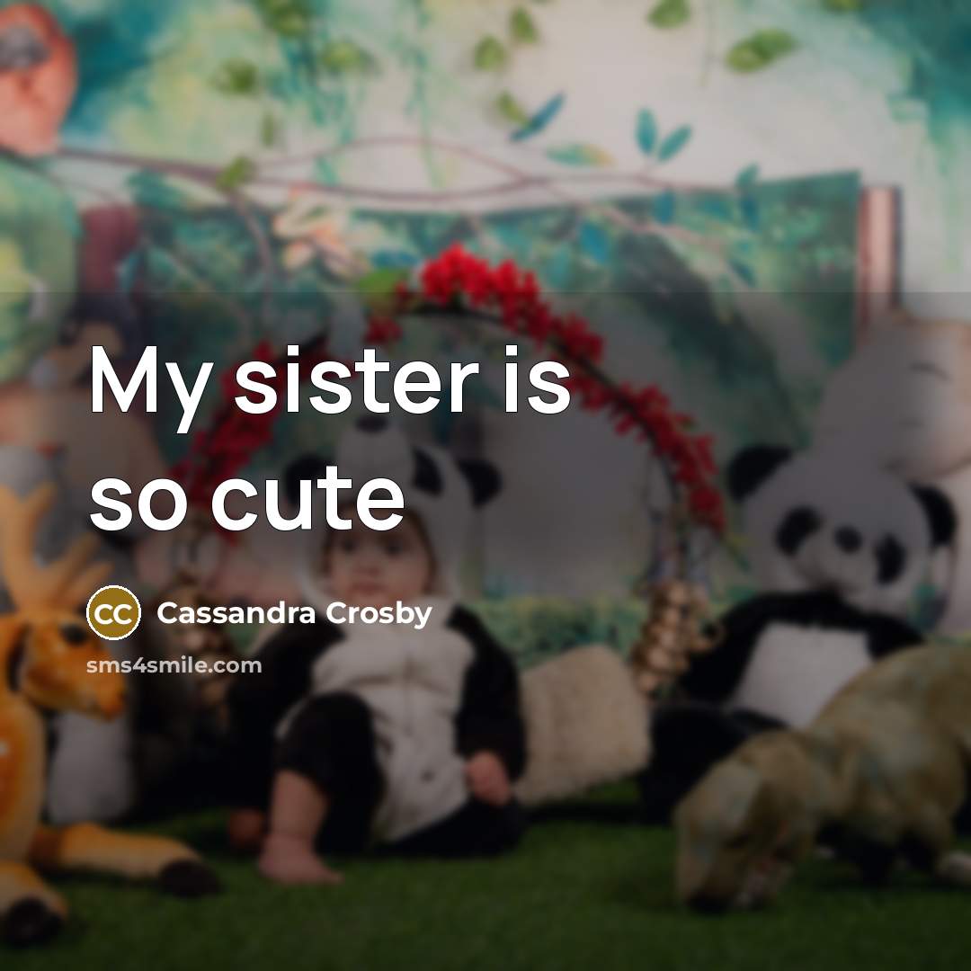“My sister is so cute” quote by Cassandra Crosby
