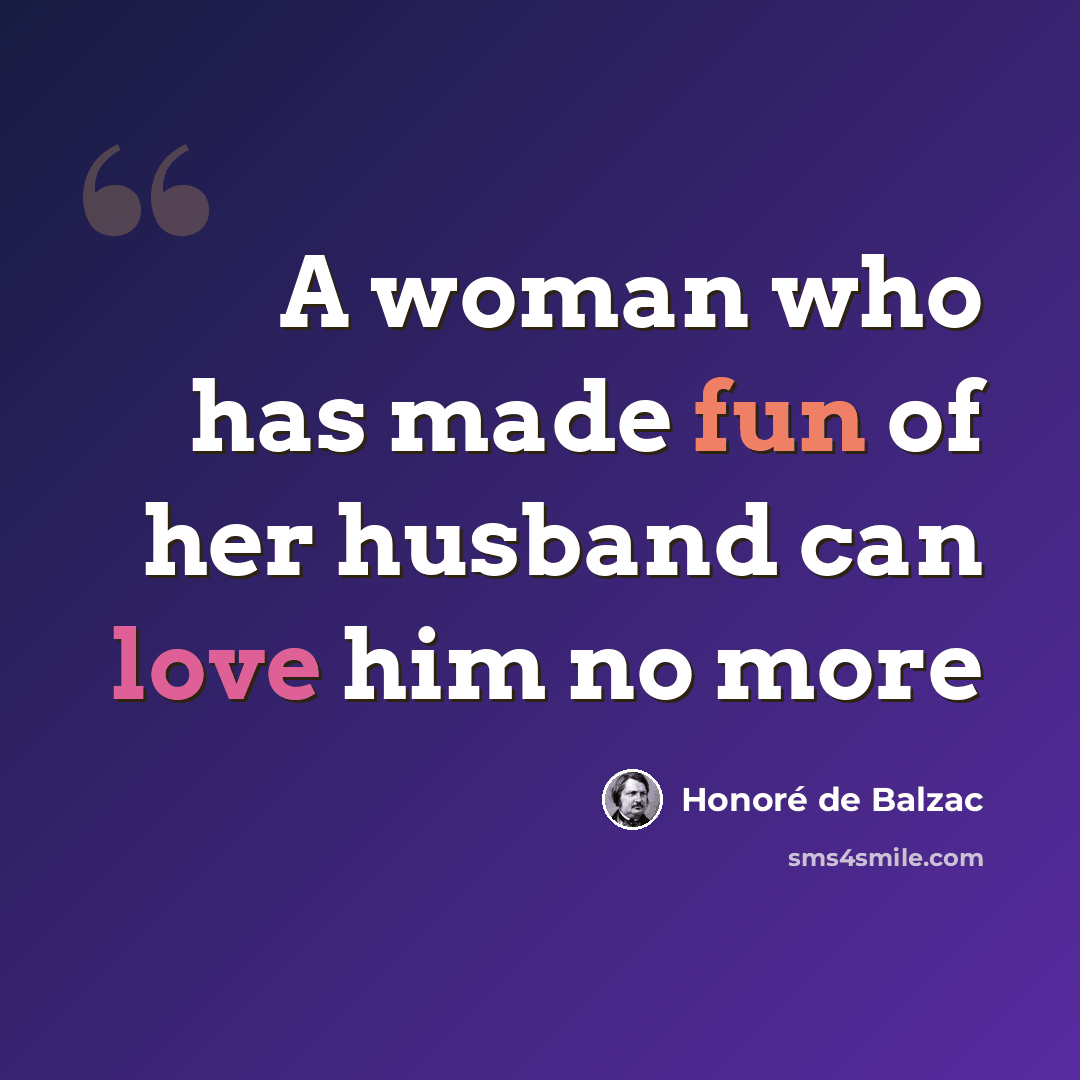 “A woman who has made fun of her husband can love him no more” quote by Honore De Balzac
