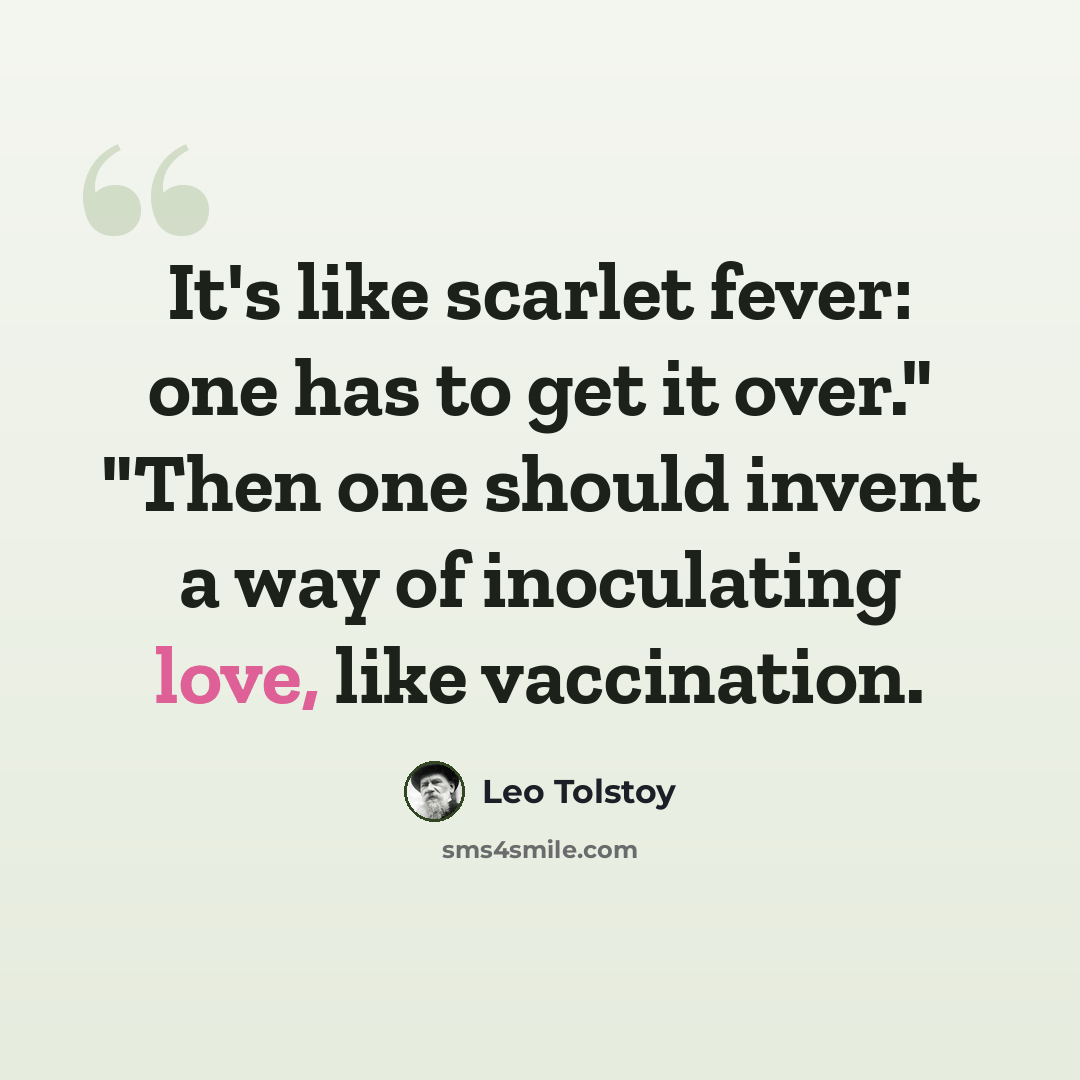“It's like scarlet fever: one has to get it over." "Then one should invent a way of inoculating love, like vaccination.” quote by Leo Tolstoy