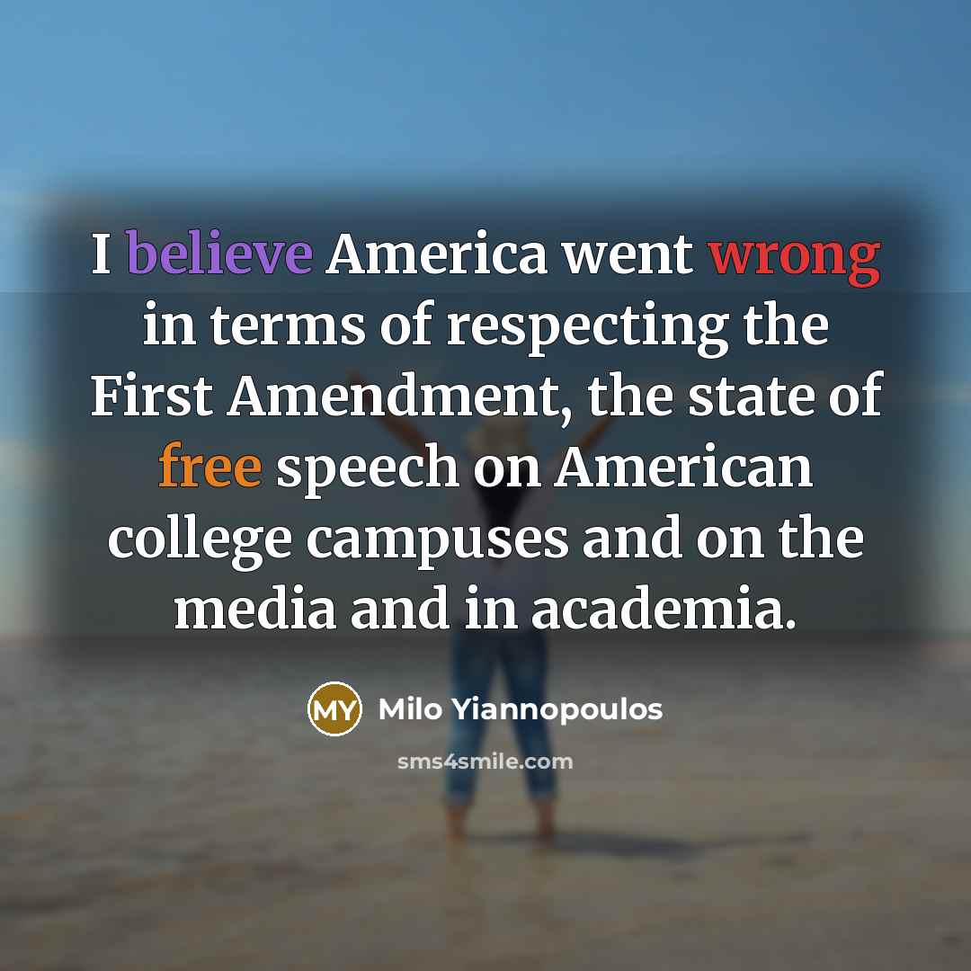“I believe America went wrong in terms of respecting the First Amendment, the state of free speech on American college campuses and on the media and in academia.” quote by Milo Yiannopoulos