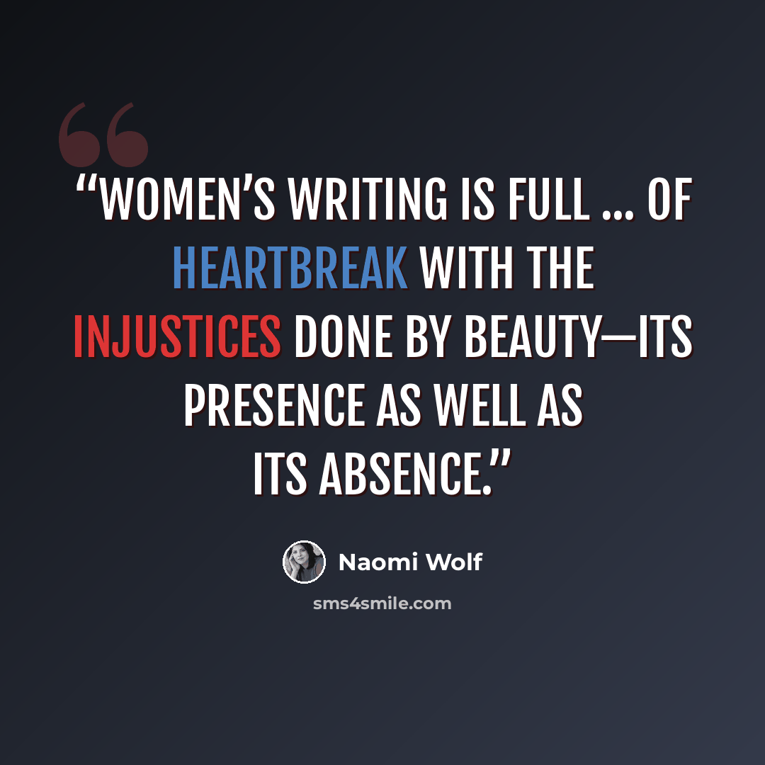 “Women’s writing is full ... of heartbreak with the injustices done by beauty—its presence as well as its absence.” quote by Naomi Wolf
