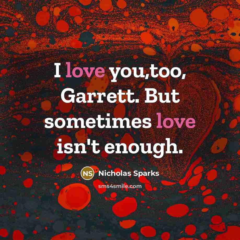 “I love you,too, Garrett. But sometimes love isn't enough.” quote by Nicholas Sparks