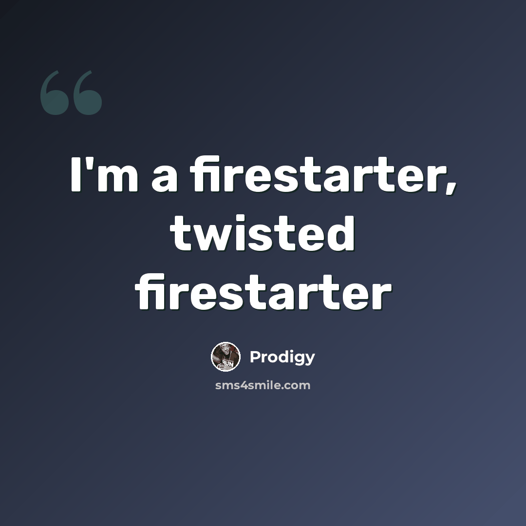 “I'm a firestarter, twisted firestarter” quote by Prodigy