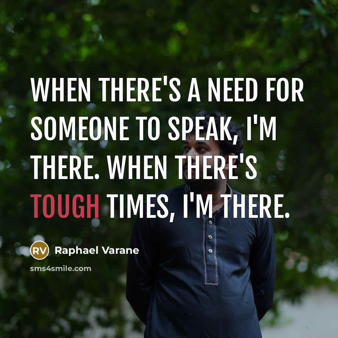 “When there's a need for someone to speak, I'm there. When there's tough times, I'm there.” quote by Raphael Varane