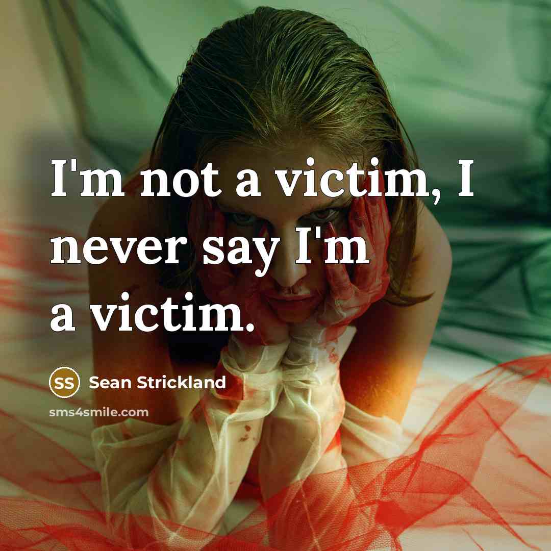 “I'm not a victim, I never say I'm a victim.” quote by Sean Strickland