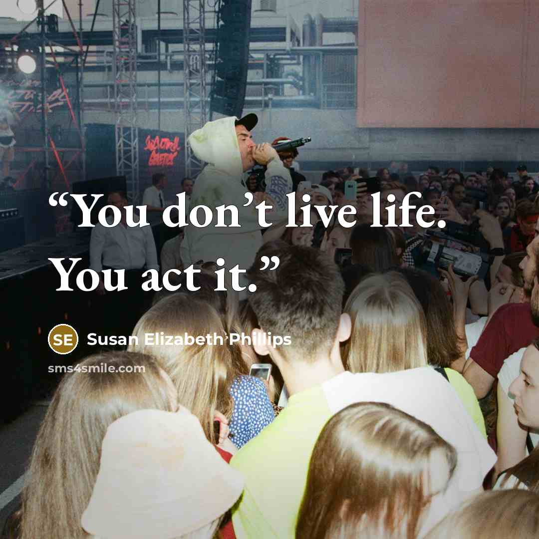 “You don’t live life. You act it.” quote by Susan Elizabeth Phillips