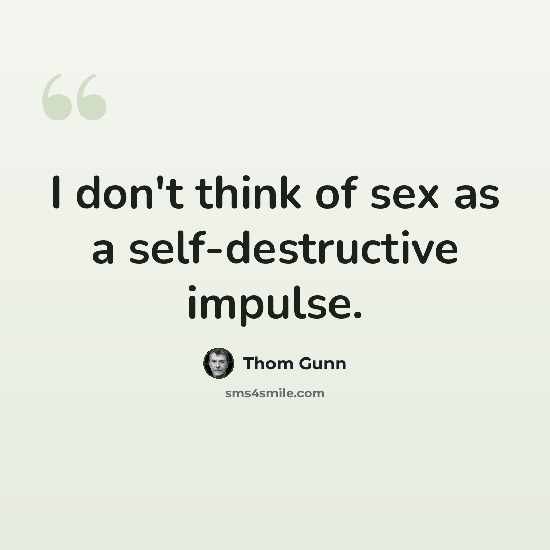 “I don't think of sex as a self-destructive impulse.” quote by Thom Gunn