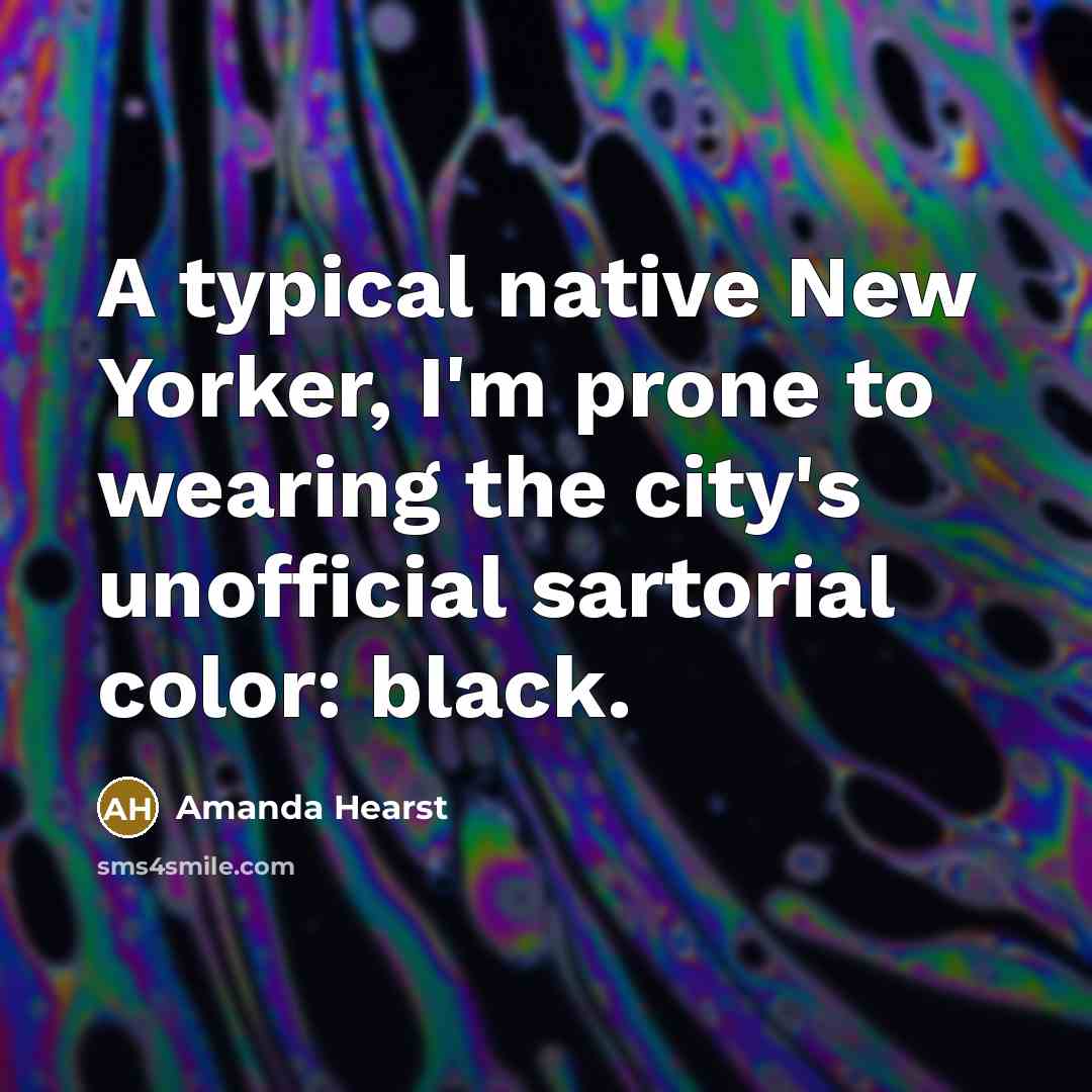 “A typical native New Yorker, I'm prone to wearing the city's unofficial sartorial color: black.” quote by Amanda Hearst