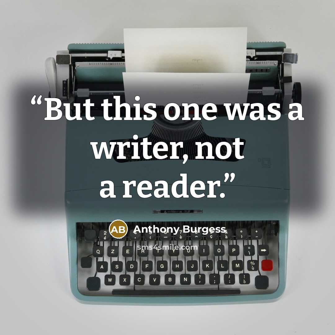 “But this one was a writer, not a reader.” quote by Anthony Burgess