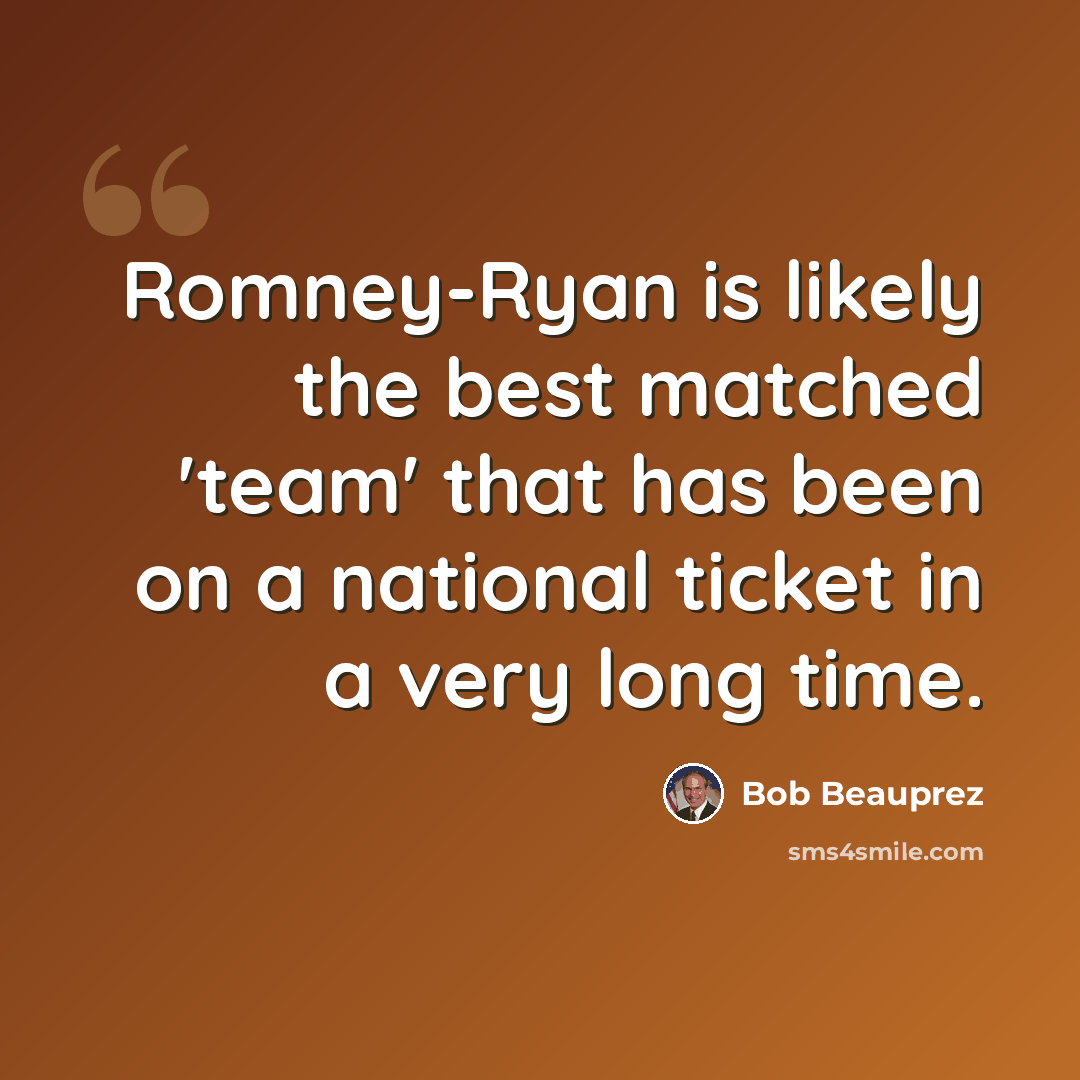 “Romney-Ryan is likely the best matched 'team' that has been on a national ticket in a very long time.” quote by Bob Beauprez
