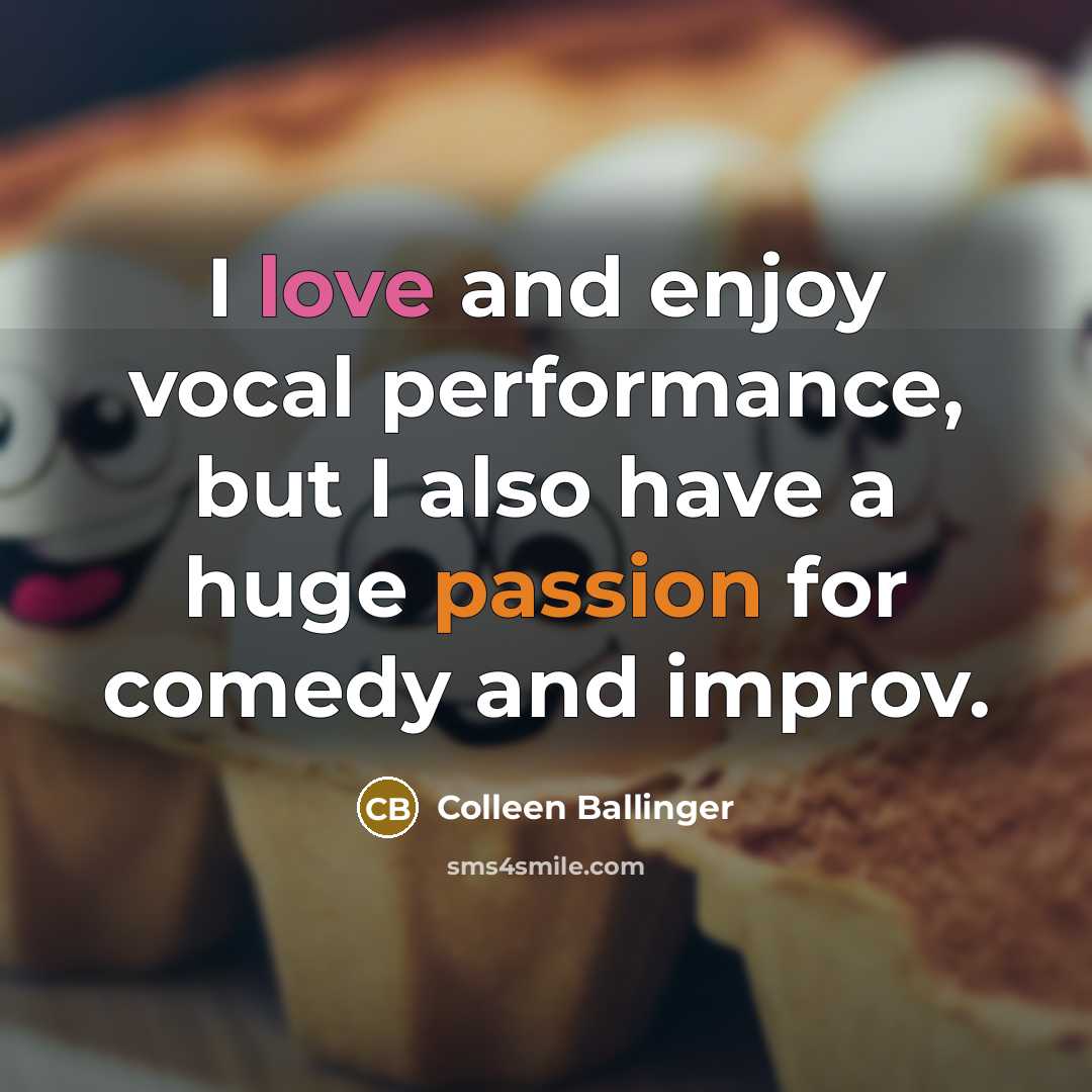 “I love and enjoy vocal performance, but I also have a huge passion for comedy and improv.” quote by Colleen Ballinger