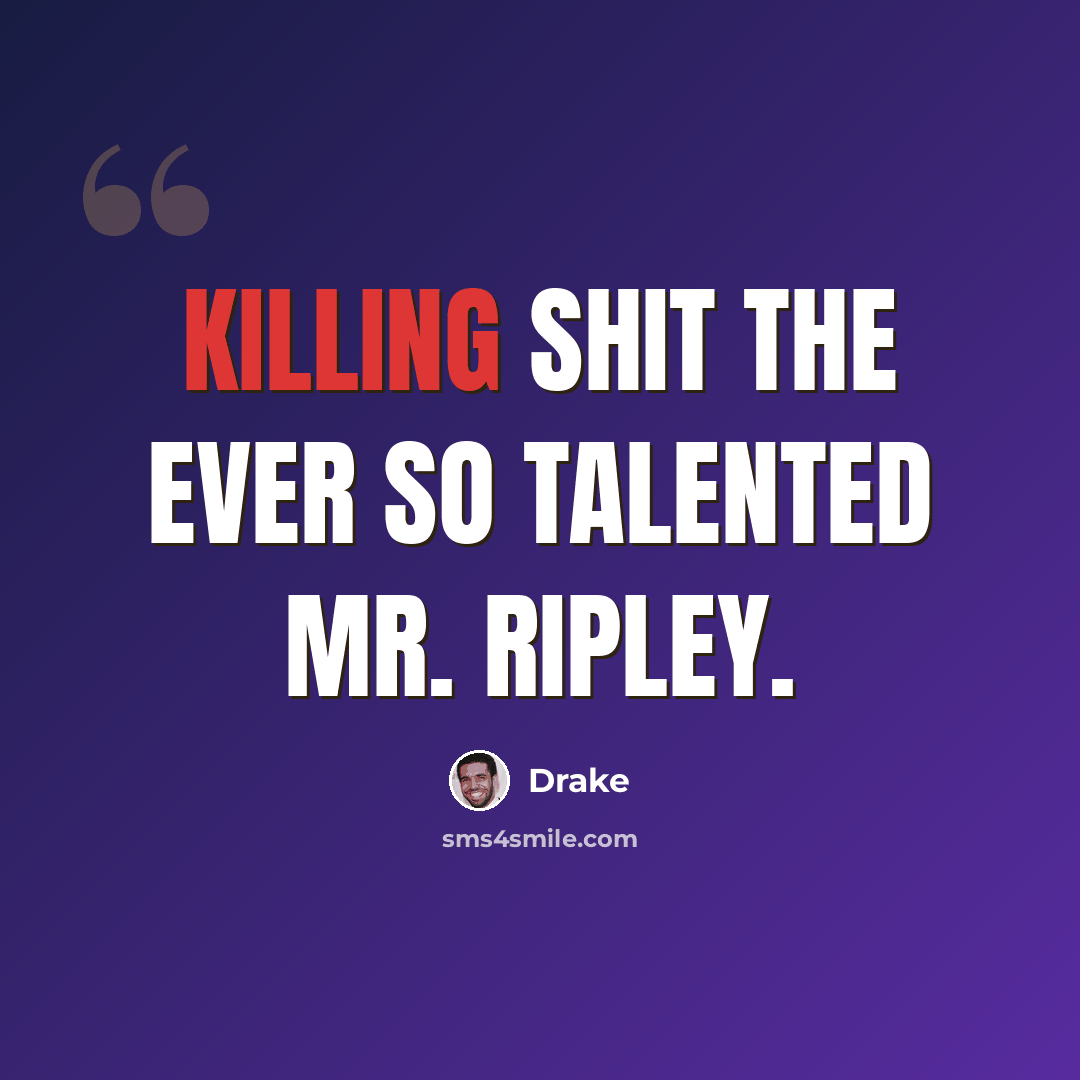 “Killing shit the ever so talented Mr. Ripley.” quote by Drake