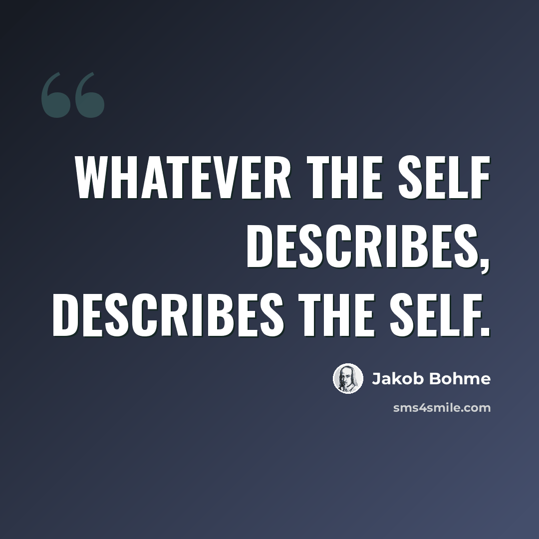 “Whatever the self describes, describes the self.” quote by Jakob Bohme