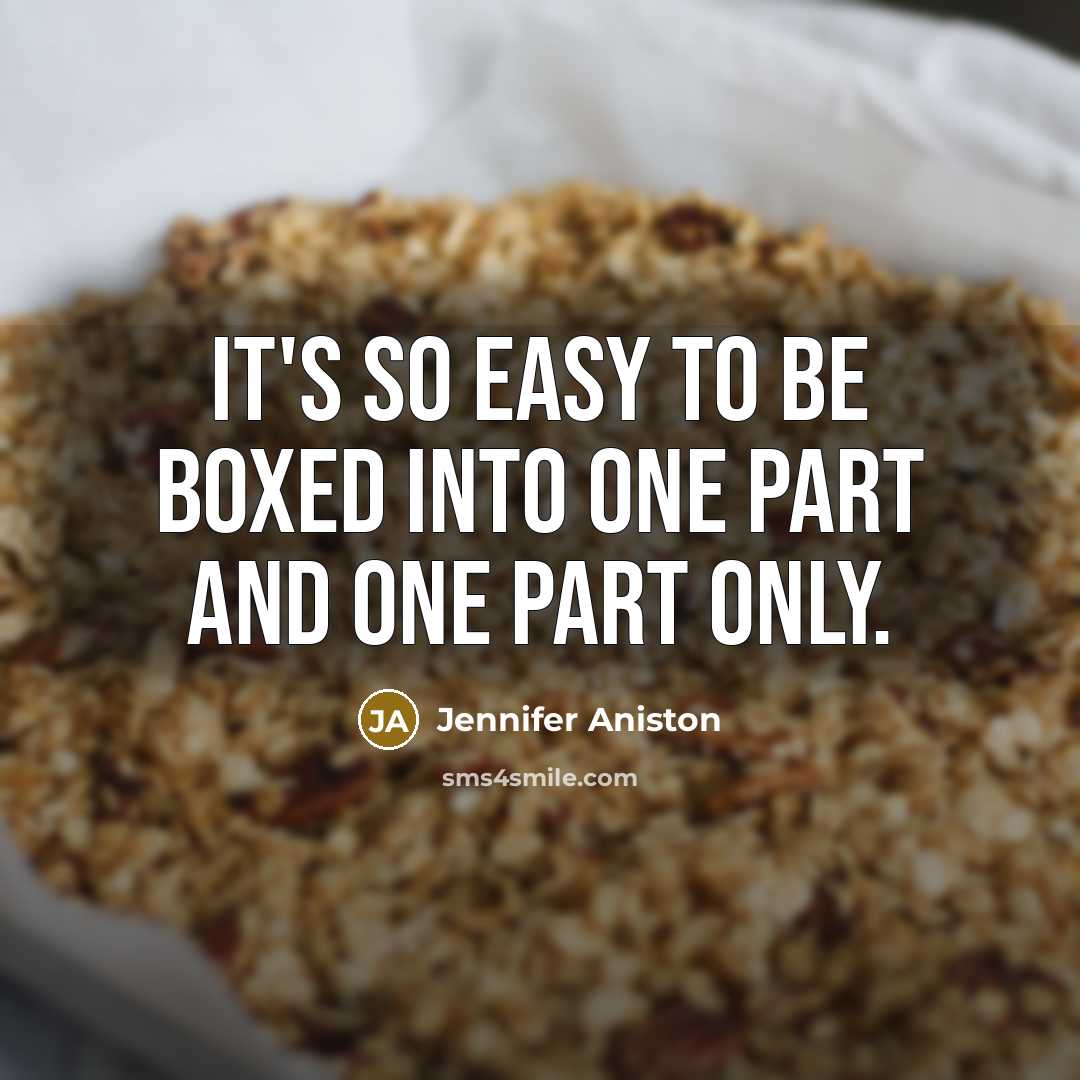 “It's so easy to be boxed into one part and one part only.” quote by Jennifer Aniston