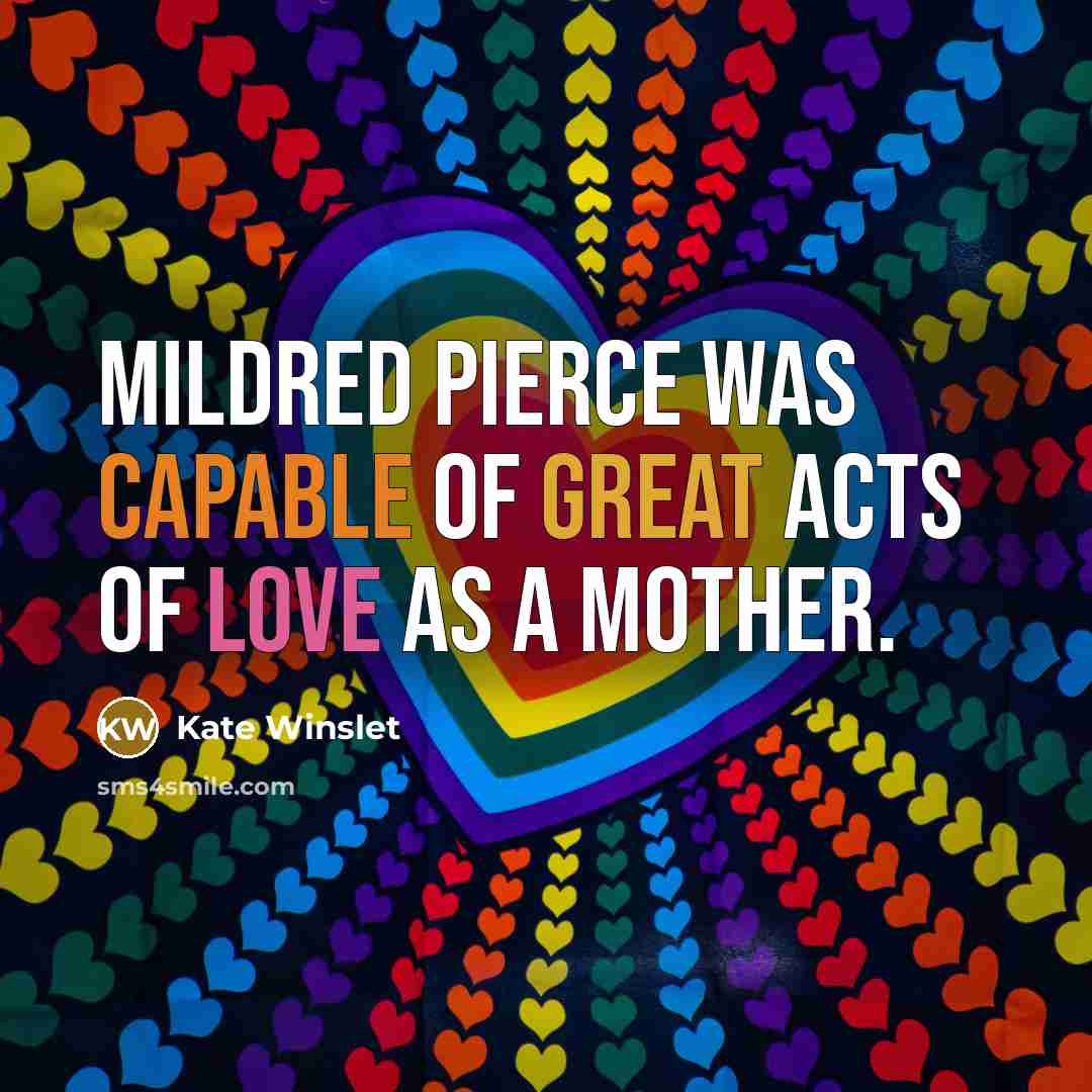 “Mildred Pierce was capable of great acts of love as a mother.” quote by Kate Winslet