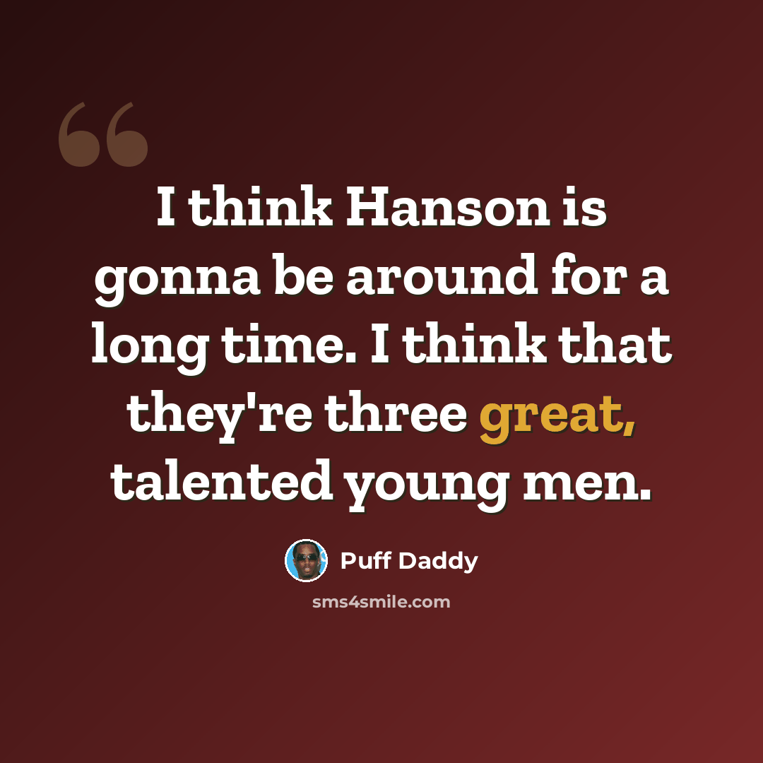 “I think Hanson is gonna be around for a long time. I think that they're three great, talented young men.” quote by Puff Daddy