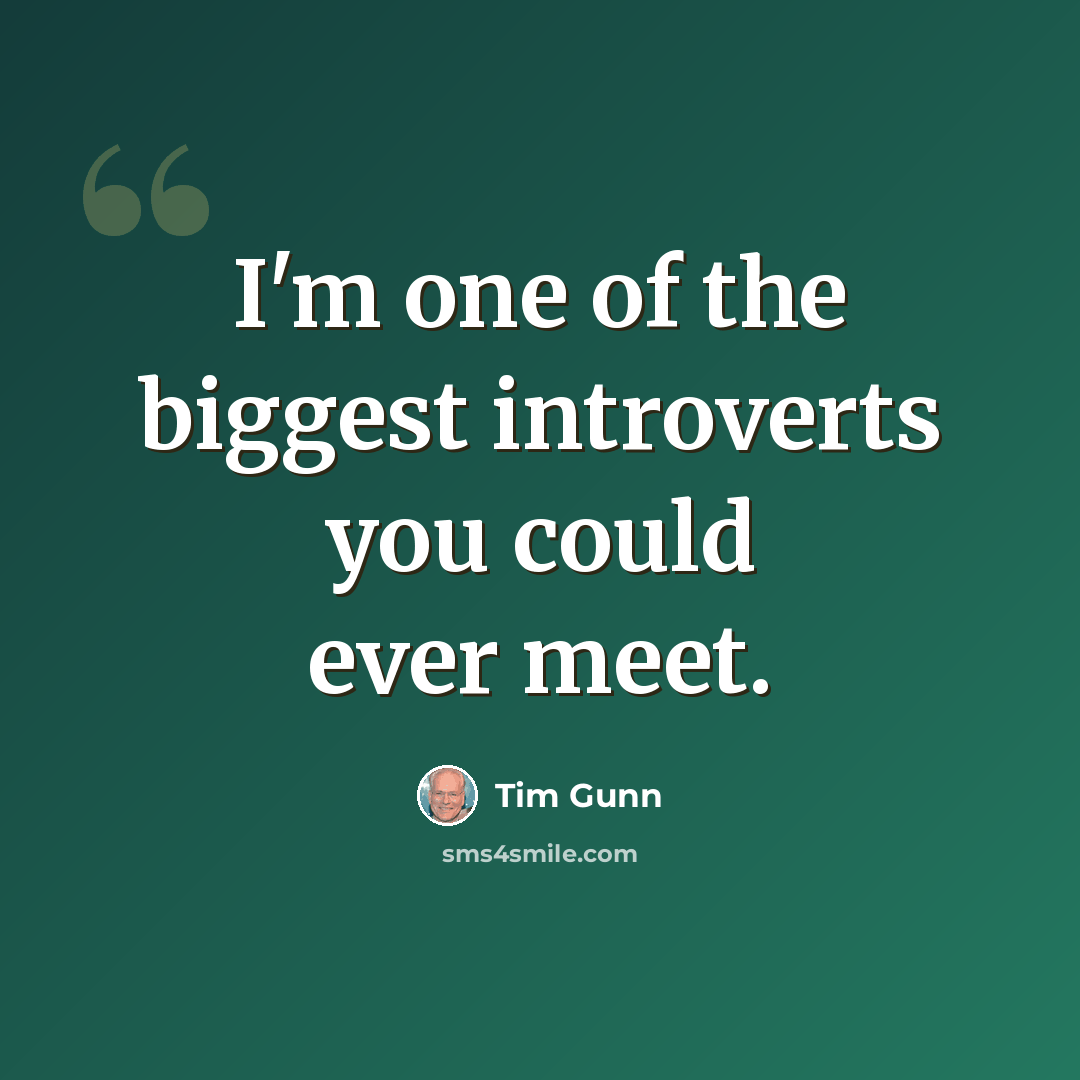 “I'm one of the biggest introverts you could ever meet.” quote by Tim Gunn