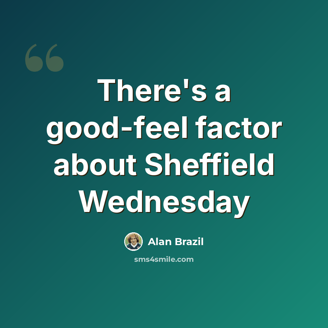 “There's a good-feel factor about Sheffield Wednesday” quote by Alan Brazil