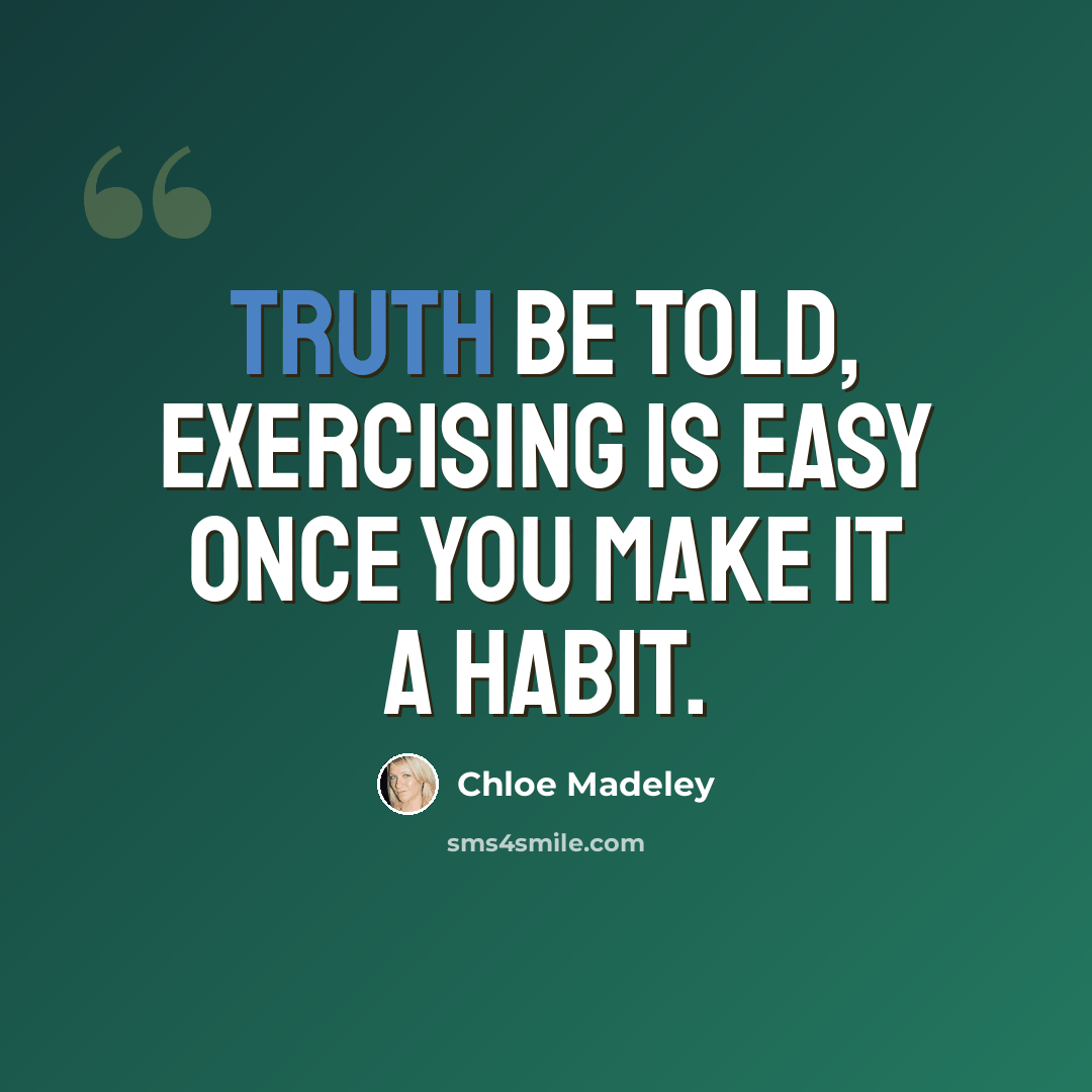 “Truth be told, exercising is easy once you make it a habit.” quote by Chloe Madeley