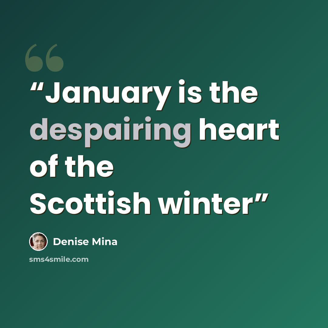 “January is the despairing heart of the Scottish winter” quote by Denise Mina