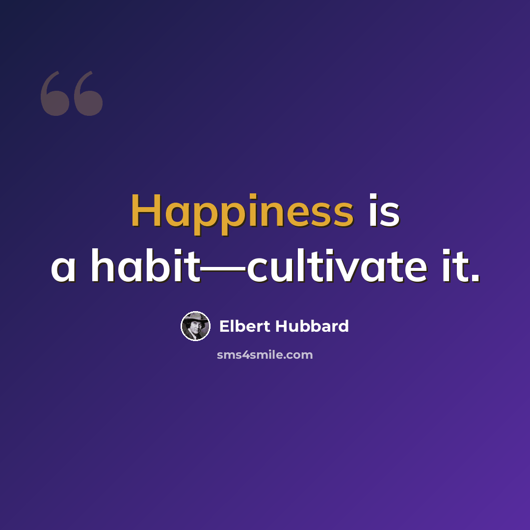 “Happiness is a habit—cultivate it.” quote by Elbert Hubbard