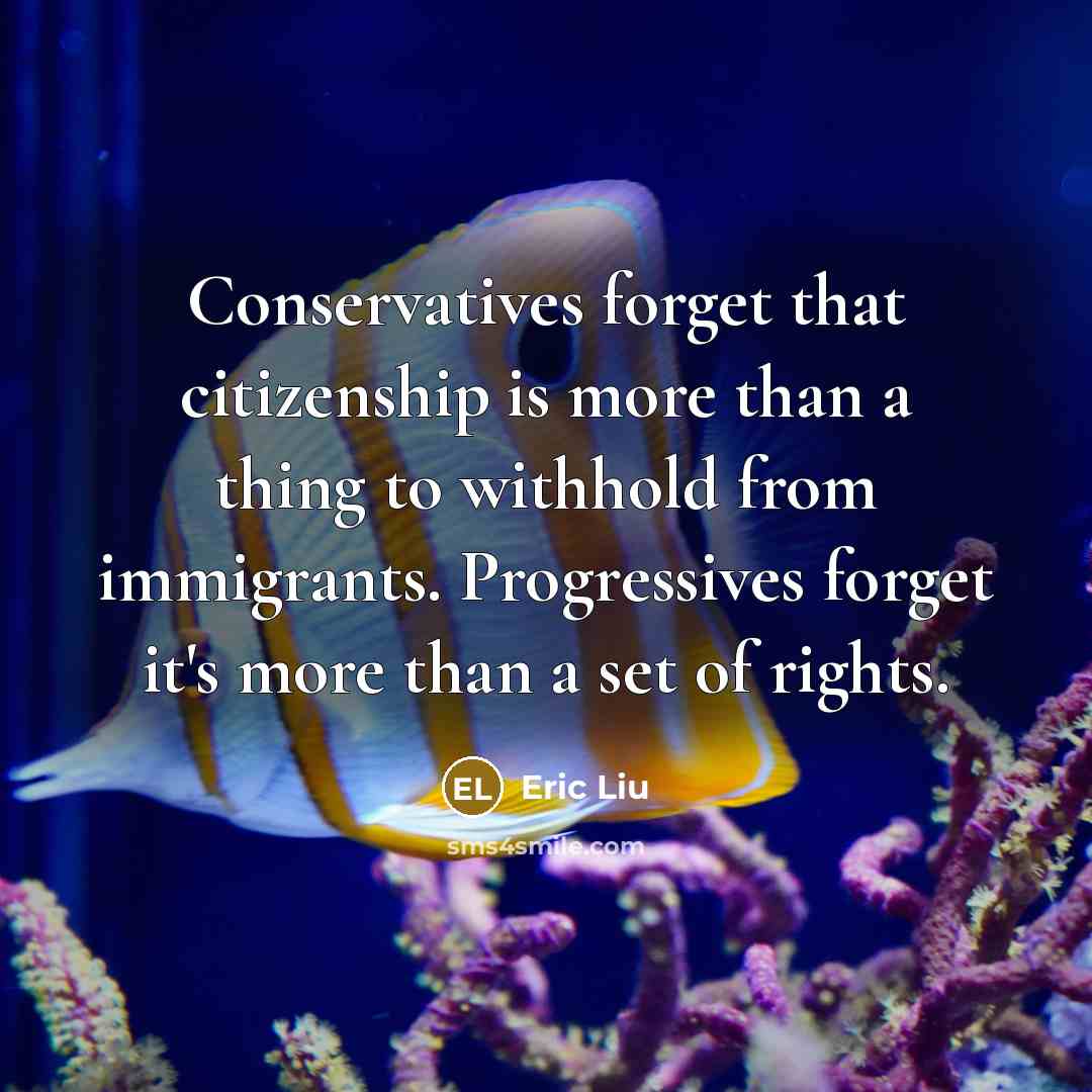 “Conservatives forget that citizenship is more than a thing to withhold from immigrants. Progressives forget it's more than a set of rights.” quote by Eric Liu
