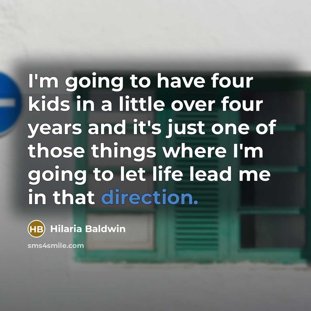 “I'm going to have four kids in a little over four years and it's just one of those things where I'm going to let life lead me in that direction.” quote by Hilaria Baldwin