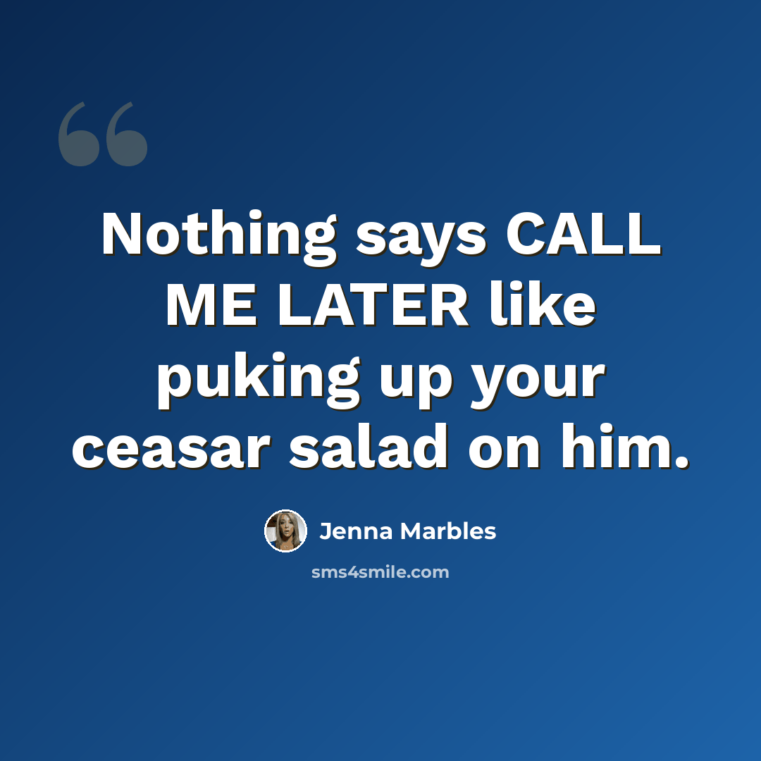 “Nothing says CALL ME LATER like puking up your ceasar salad on him.” quote by Jenna Marbles