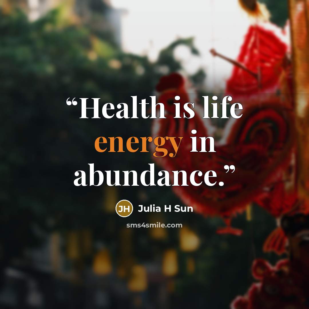 “Health is life energy in abundance.” quote by Julia H Sun