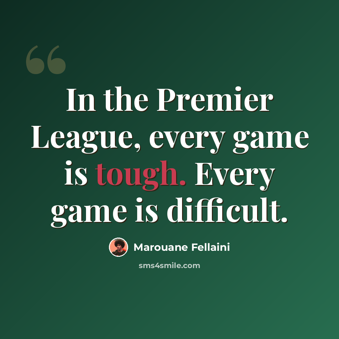 “In the Premier League, every game is tough. Every game is difficult.” quote by Marouane Fellaini