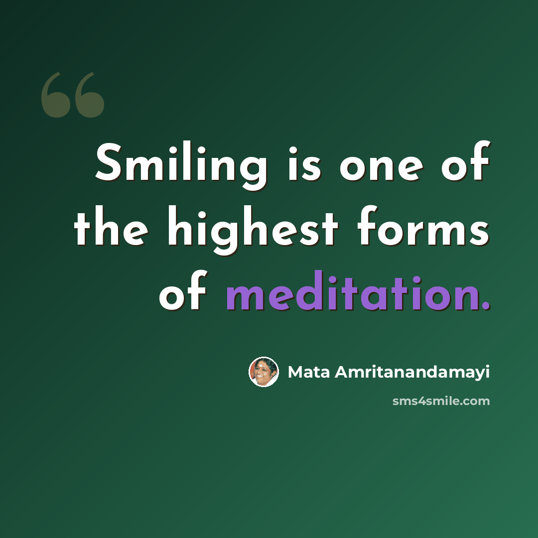 “Smiling is one of the highest forms of meditation.” quote by Mata Amritanandamayi