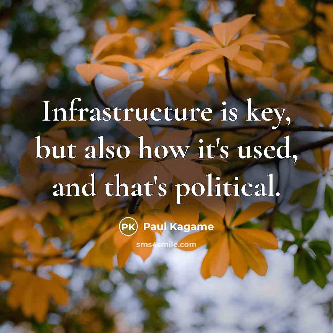 “Infrastructure is key, but also how it's used, and that's political.” quote by Paul Kagame
