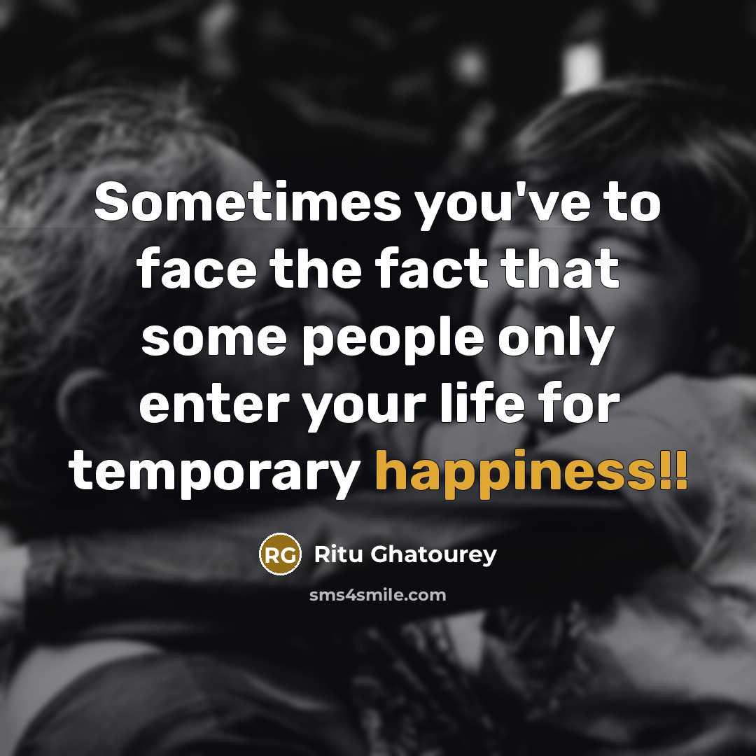 “Sometimes you've to face the fact that some people only enter your life for temporary happiness!!” quote by Ritu Ghatourey