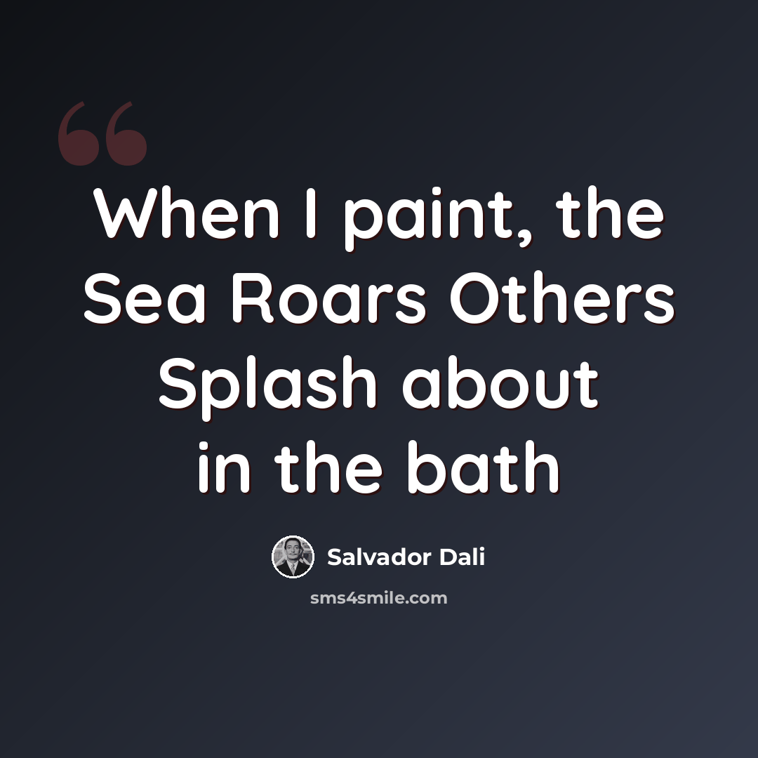 “When I paint, the Sea Roars Others Splash about in the bath” quote by Salvador Dali