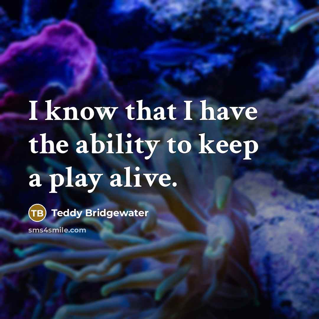 “I know that I have the ability to keep a play alive.” quote by Teddy Bridgewater