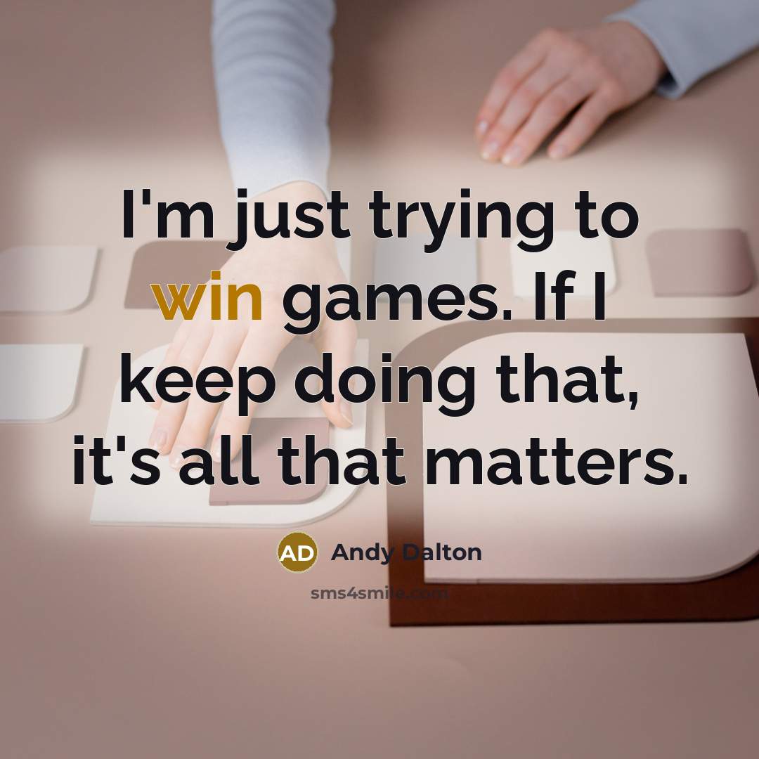 “I'm just trying to win games. If I keep doing that, it's all that matters.” quote by Andy Dalton