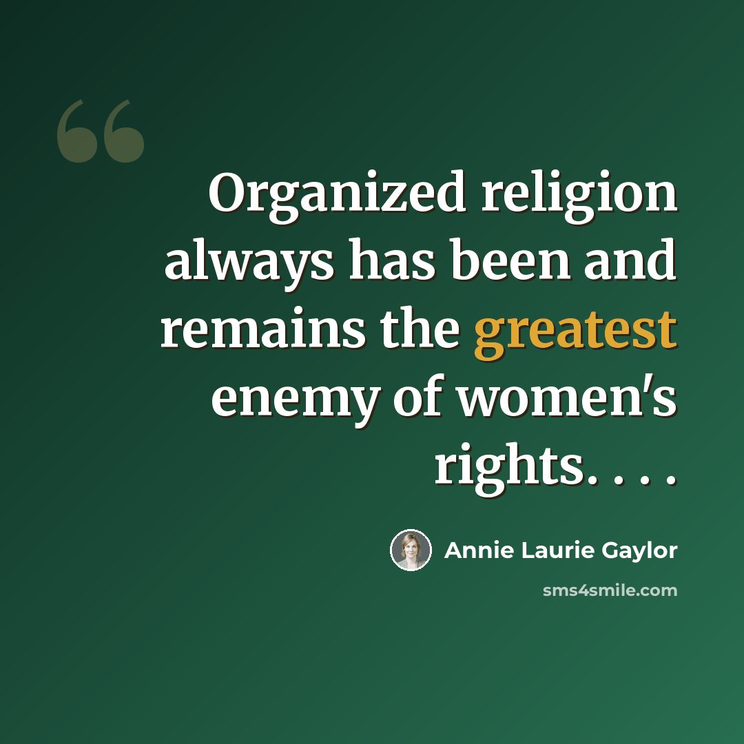 “Organized religion always has been and remains the greatest enemy of women's rights. . . .” quote by Annie Laurie Gaylor