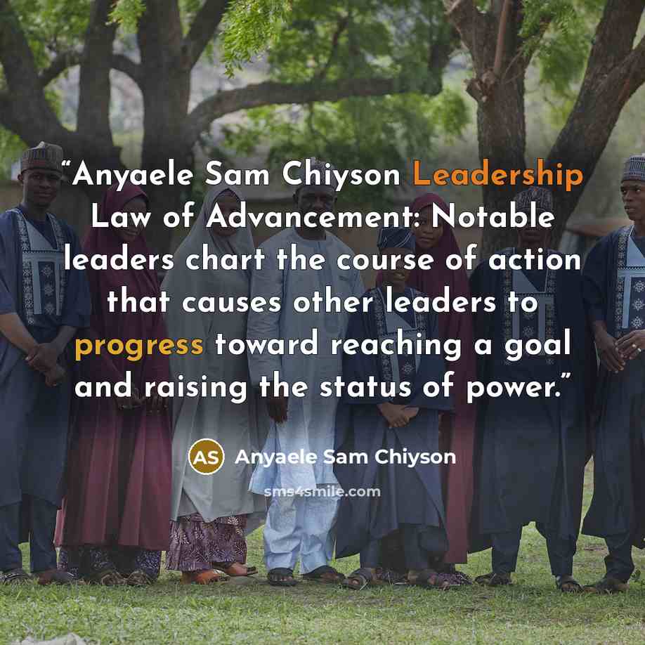 “Anyaele Sam Chiyson Leadership Law of Advancement: Notable leaders chart the course of action that causes other leaders to progress toward reaching a goal and raising the status of power.” quote by Anyaele Sam Chiyson