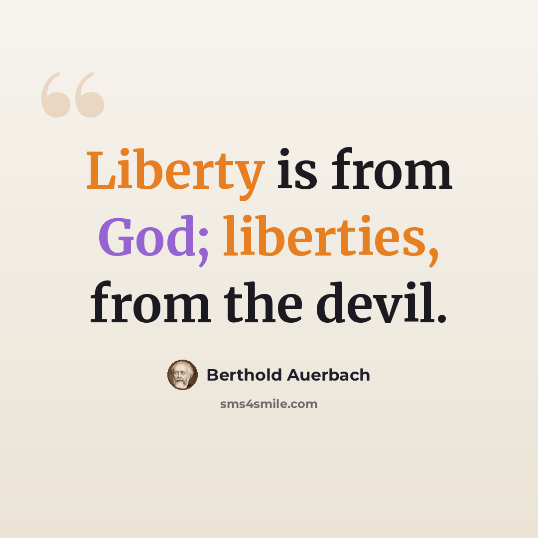 “Liberty is from God; liberties, from the devil.” quote by Berthold Auerbach