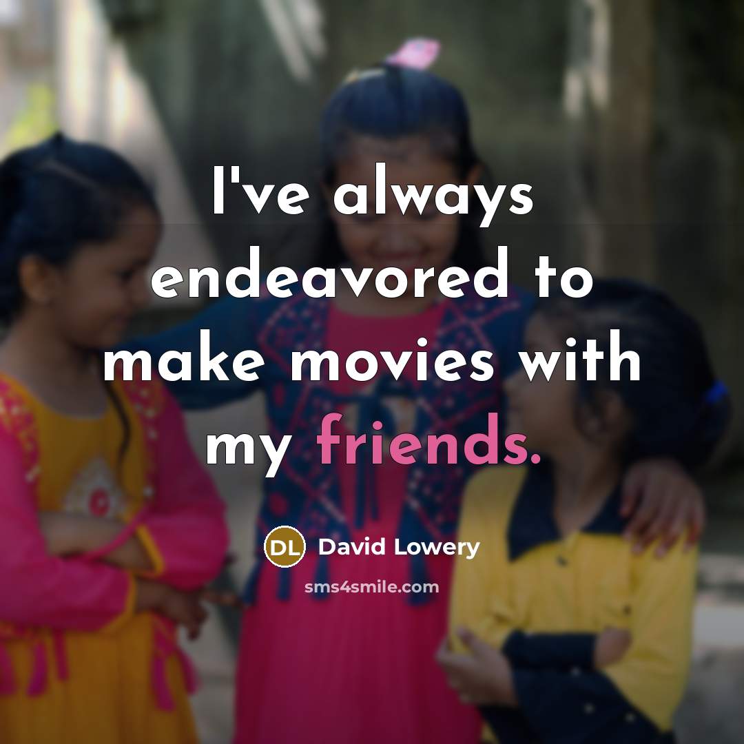 “I've always endeavored to make movies with my friends.” quote by David Lowery