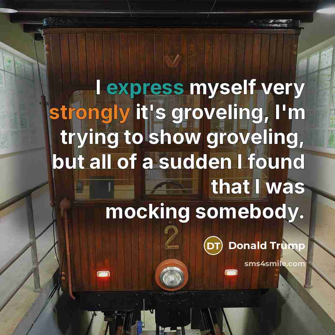 “I express myself very strongly it's groveling, I'm trying to show groveling, but all of a sudden I found that I was mocking somebody.” quote by Donald Trump