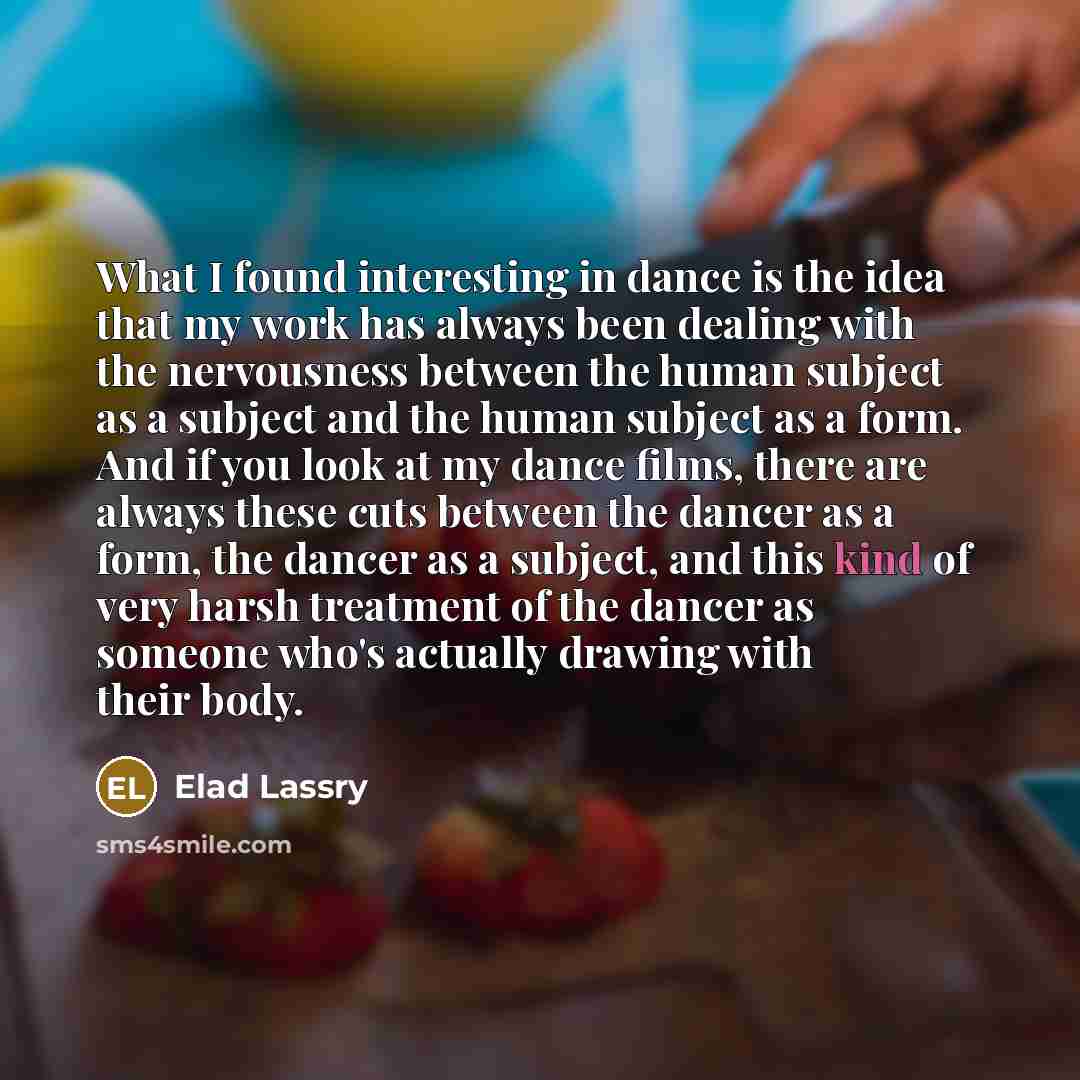 “What I found interesting in dance is the idea that my work has always been dealing with the nervousness between the human subject as a subject and the human subject as a form. And if you look at my dance films, there are always these cuts between the dancer as a form, the dancer as a subject, and…” quote by Elad Lassry