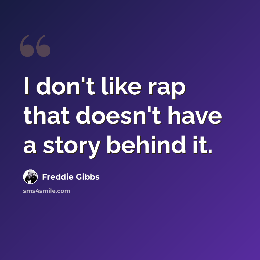 “I don't like rap that doesn't have a story behind it.” quote by Freddie Gibbs
