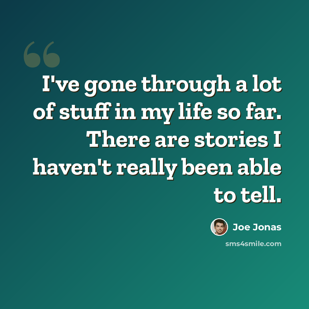 “I've gone through a lot of stuff in my life so far. There are stories I haven't really been able to tell.” quote by Joe Jonas