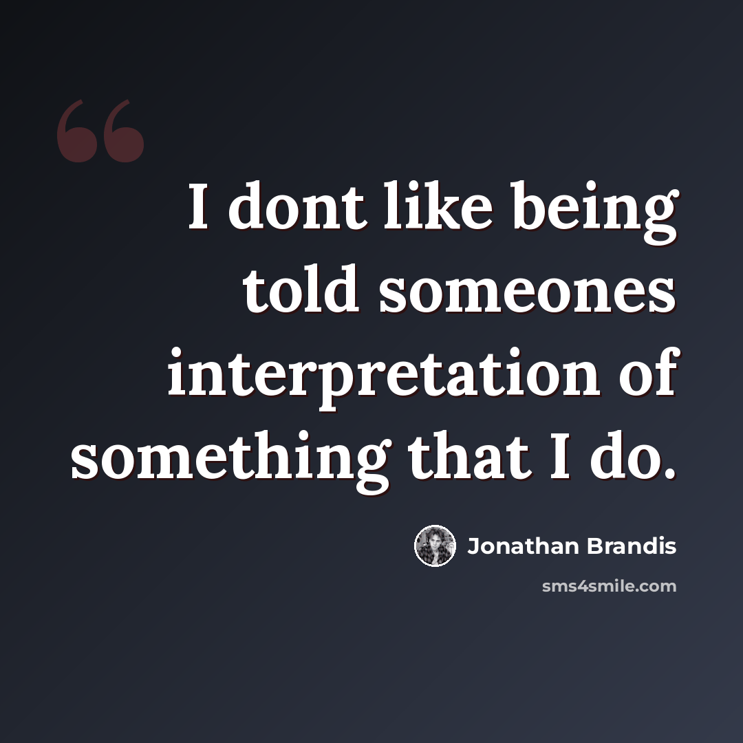 “I dont like being told someones interpretation of something that I do.” quote by Jonathan Brandis